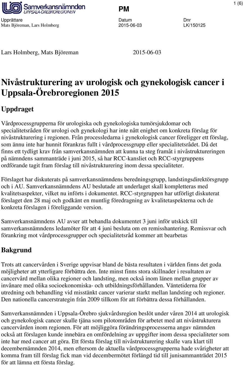 regionen. Från processledarna i gynekologisk cancer föreligger ett förslag, som ännu inte har hunnit förankras fullt i vårdprocessgrupp eller specialitetsrådet.