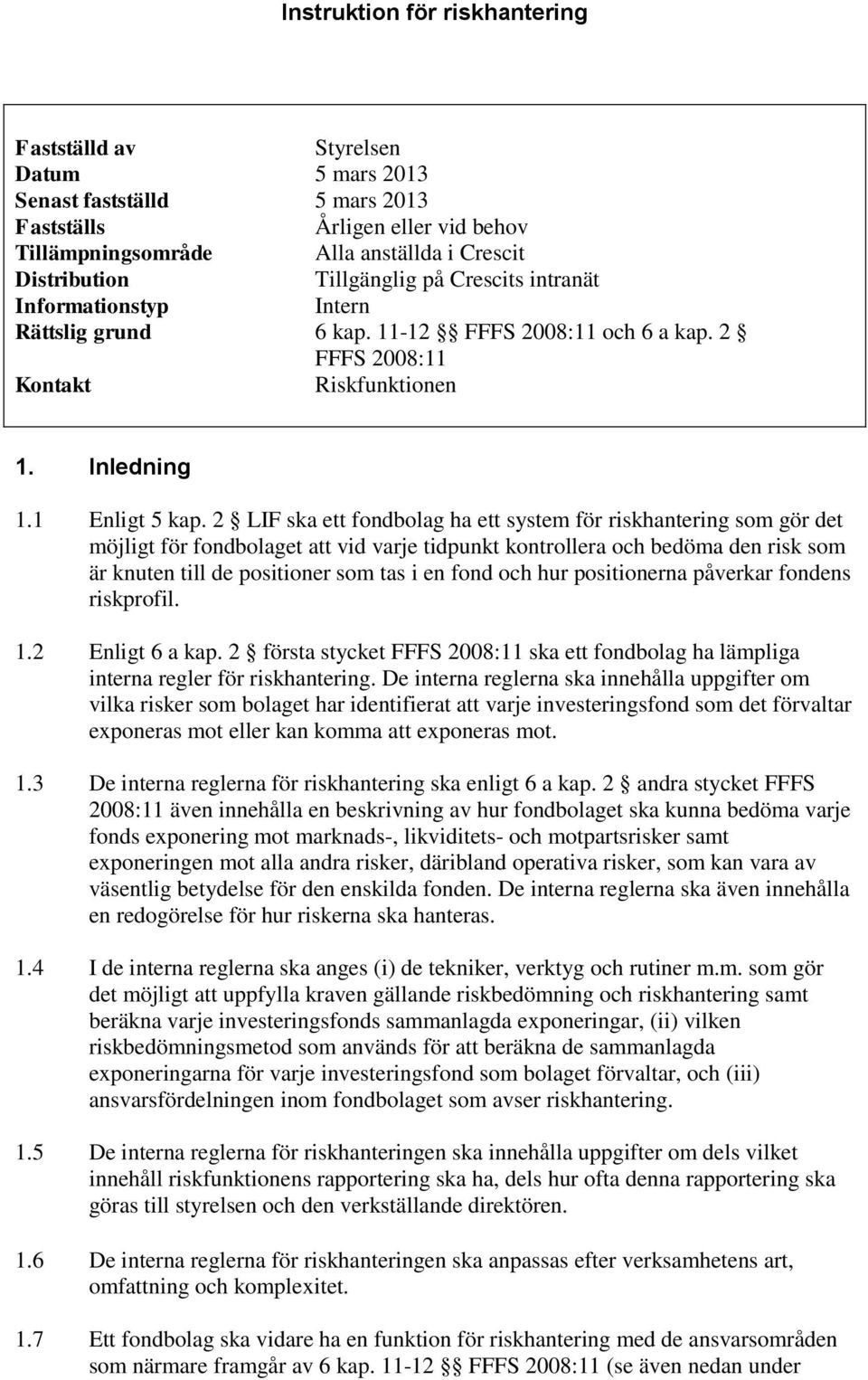 2 LIF ska ett fondbolag ha ett system för riskhantering som gör det möjligt för fondbolaget att vid varje tidpunkt kontrollera och bedöma den risk som är knuten till de positioner som tas i en fond