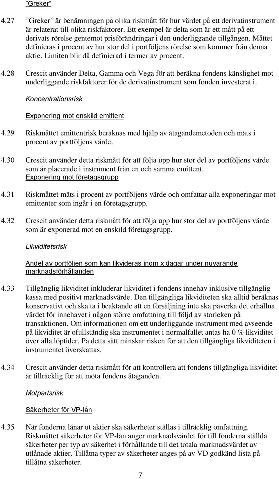 Måttet definieras i procent av hur stor del i portföljens rörelse som kommer från denna aktie. Limiten blir då definierad i termer av procent. 4.