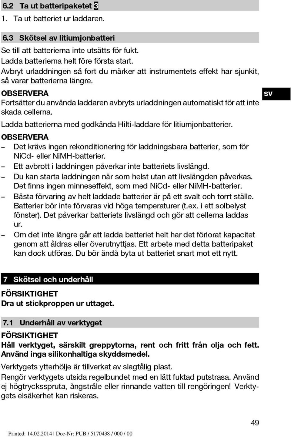 OBSERVERA Fortsätter du använda laddaren avbryts urladdningen automatiskt för att inte skada cellerna. Ladda batterierna med godkända Hilti-laddare för litiumjonbatterier.