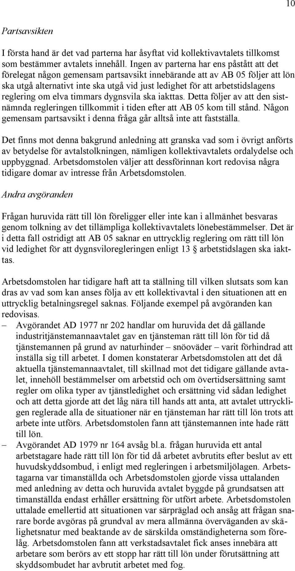 reglering om elva timmars dygnsvila ska iakttas. Detta följer av att den sistnämnda regleringen tillkommit i tiden efter att AB 05 kom till stånd.