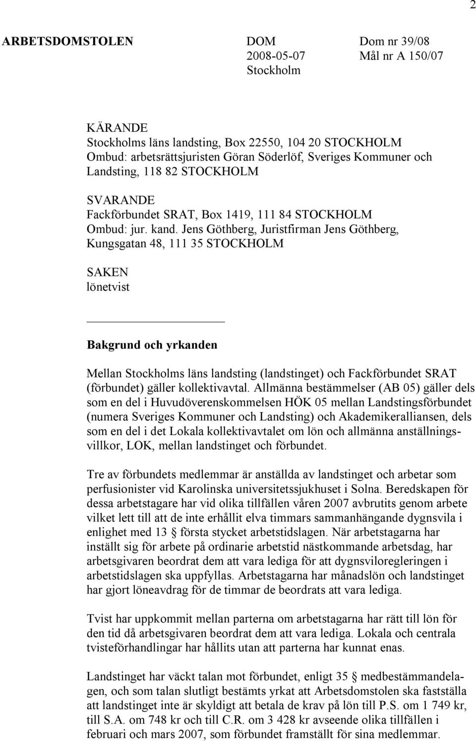 Jens Göthberg, Juristfirman Jens Göthberg, Kungsgatan 48, 111 35 STOCKHOLM SAKEN lönetvist Bakgrund och yrkanden Mellan Stockholms läns landsting (landstinget) och Fackförbundet SRAT (förbundet)