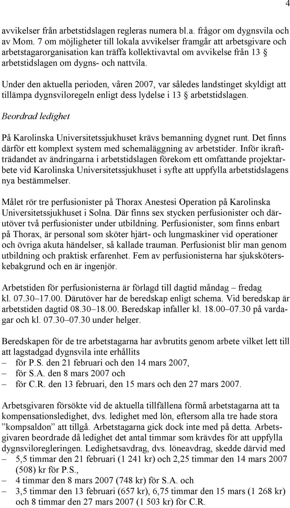 Under den aktuella perioden, våren 2007, var således landstinget skyldigt att tillämpa dygnsviloregeln enligt dess lydelse i 13 arbetstidslagen.