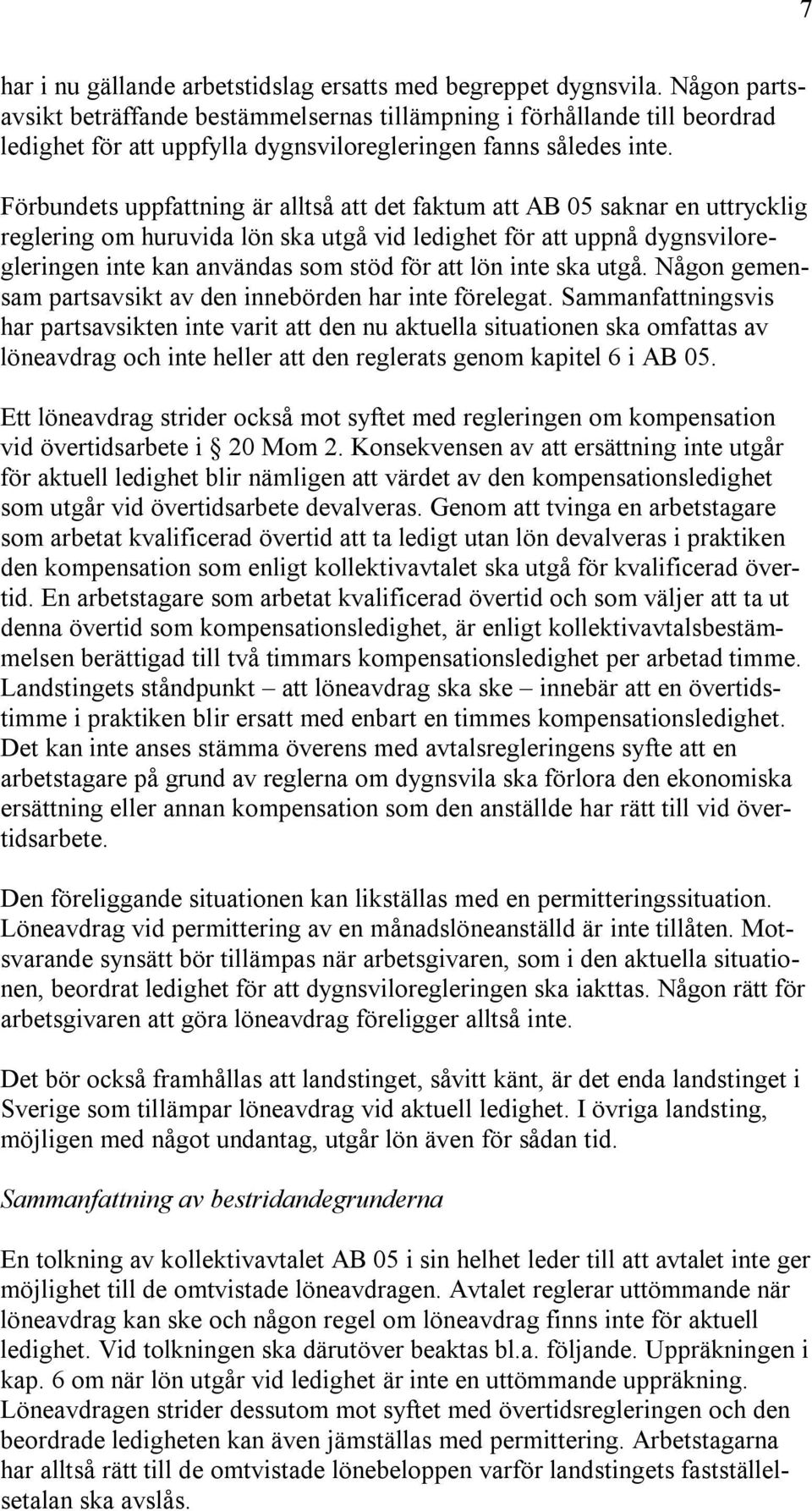 Förbundets uppfattning är alltså att det faktum att AB 05 saknar en uttrycklig reglering om huruvida lön ska utgå vid ledighet för att uppnå dygnsviloregleringen inte kan användas som stöd för att