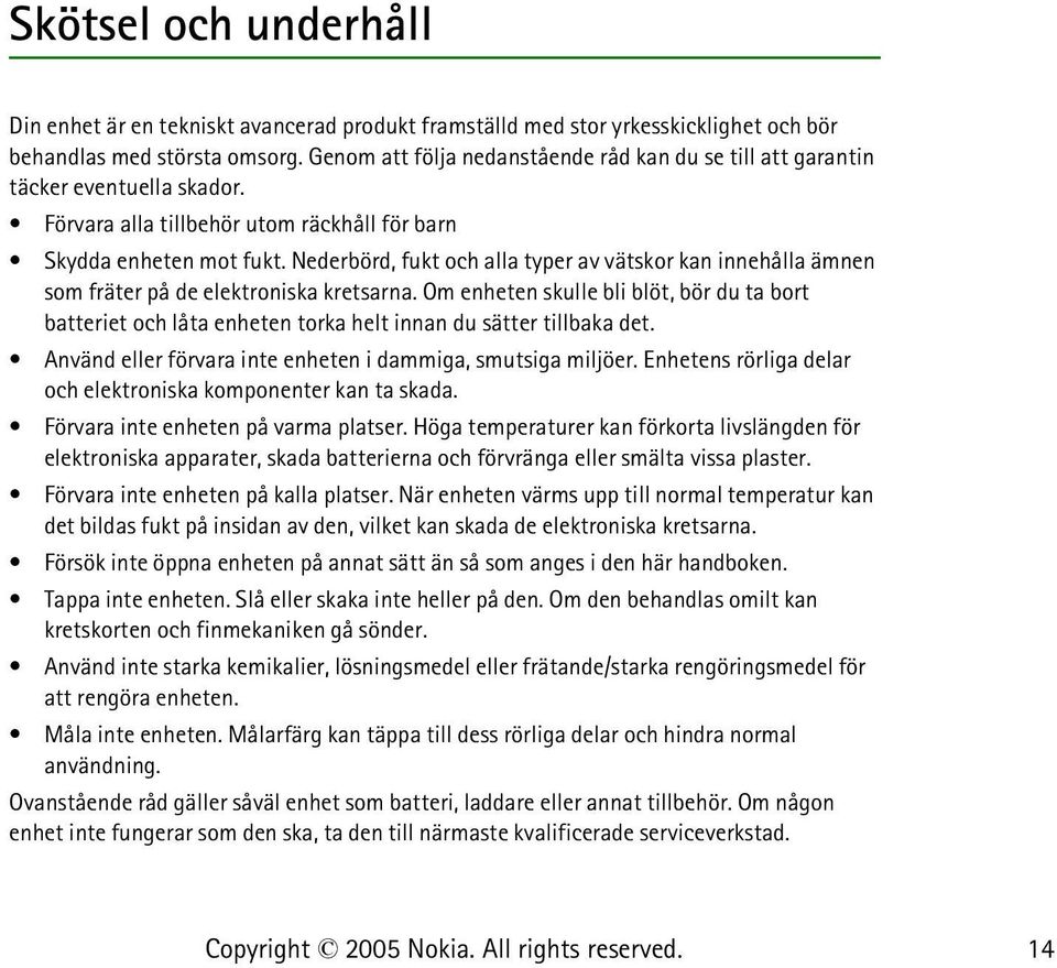 Nederbörd, fukt och alla typer av vätskor kan innehålla ämnen som fräter på de elektroniska kretsarna.