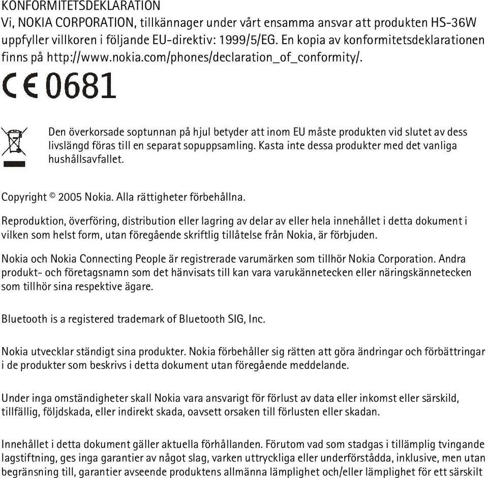 Den överkorsade soptunnan på hjul betyder att inom EU måste produkten vid slutet av dess livslängd föras till en separat sopuppsamling. Kasta inte dessa produkter med det vanliga hushållsavfallet.