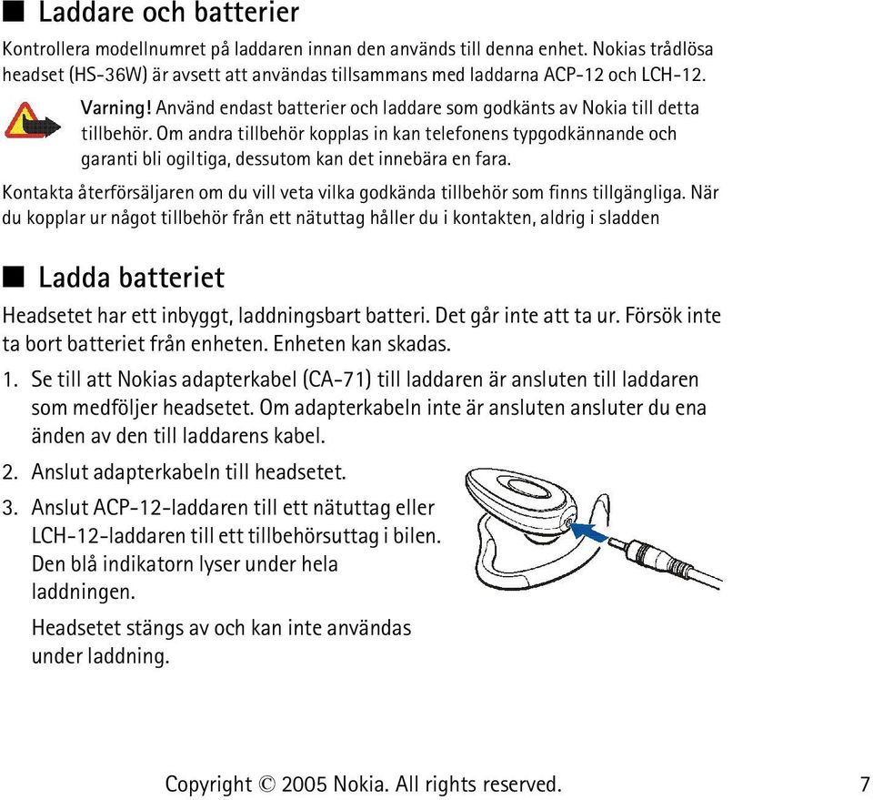 Om andra tillbehör kopplas in kan telefonens typgodkännande och garanti bli ogiltiga, dessutom kan det innebära en fara.