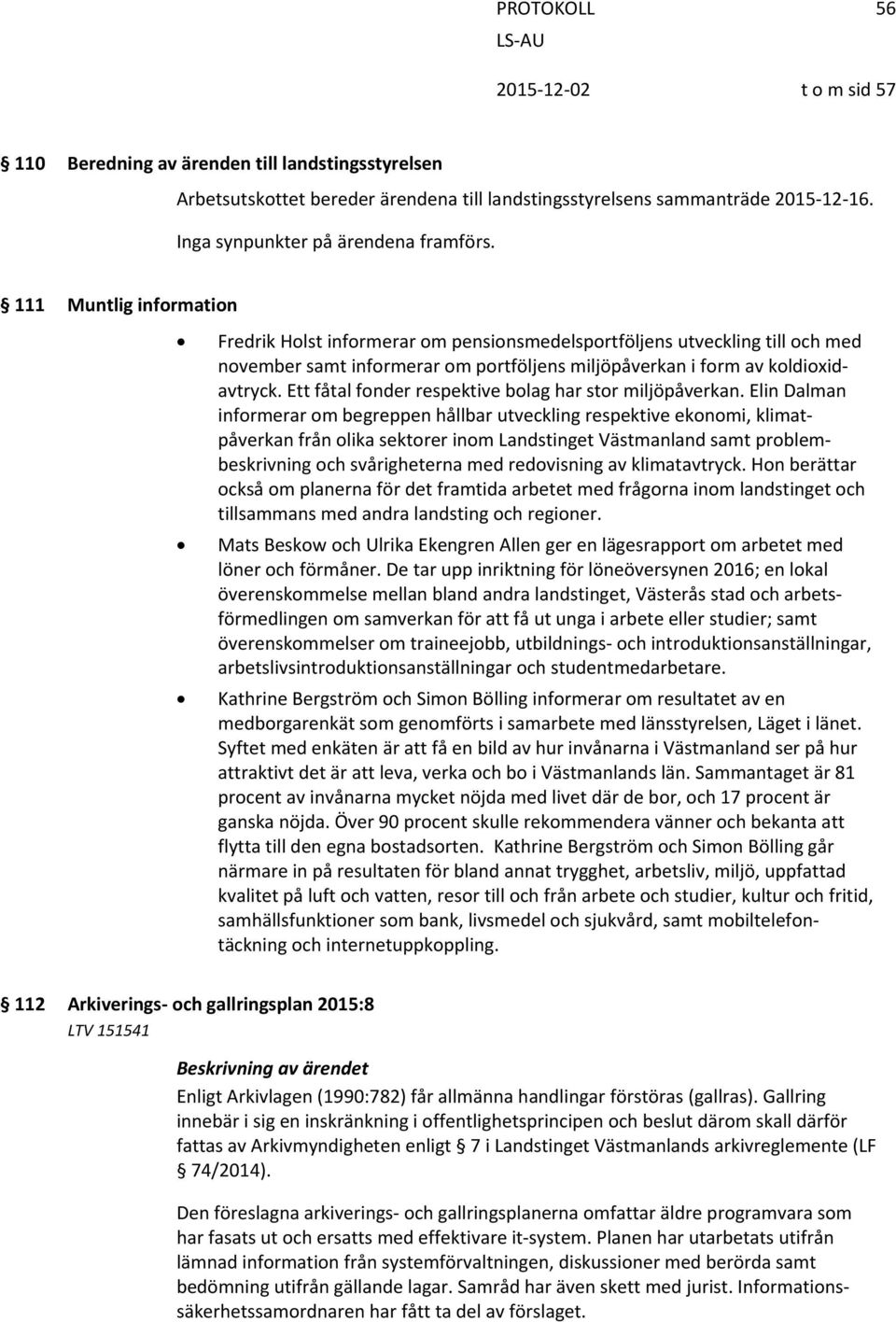 111 Muntlig information Fredrik Holst informerar om pensionsmedelsportföljens utveckling till och med november samt informerar om portföljens miljöpåverkan i form av koldioxidavtryck.