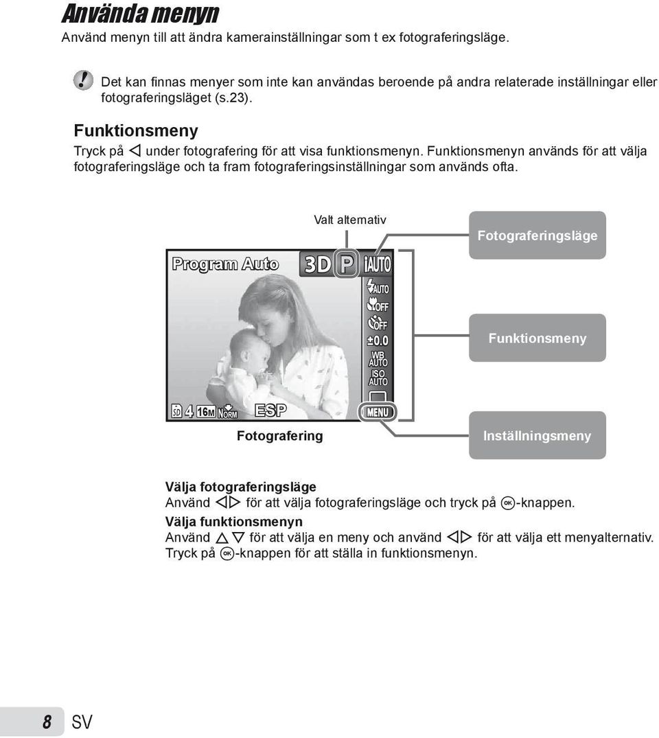 Funktionsmeny Tryck på H under fotografering för att visa funktionsmenyn. Funktionsmenyn används för att välja fotograferingsläge och ta fram fotograferingsinställningar som används ofta.