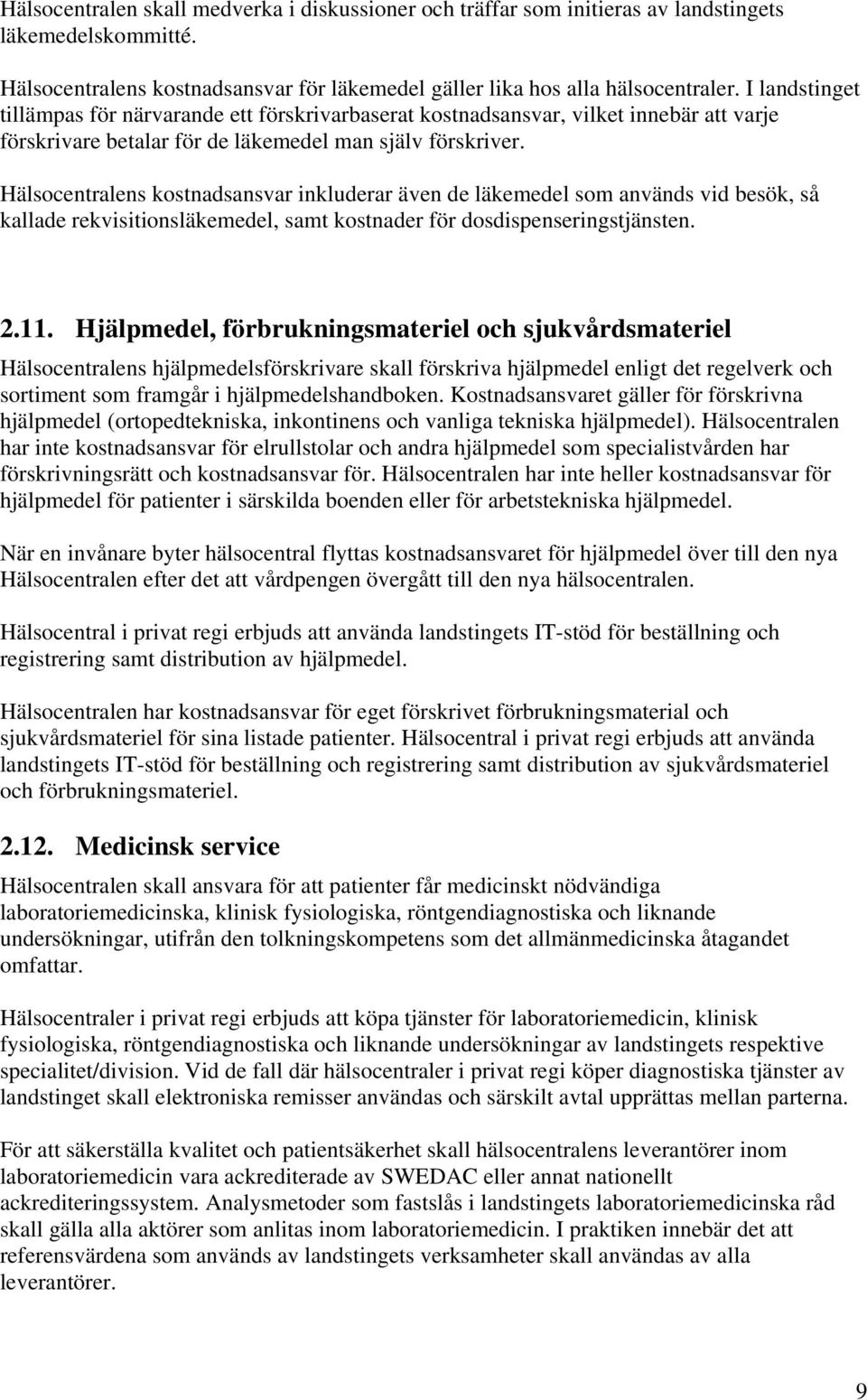 Hälsocentralens kostnadsansvar inkluderar även de läkemedel som används vid besök, så kallade rekvisitionsläkemedel, samt kostnader för dosdispenseringstjänsten. 2.11.
