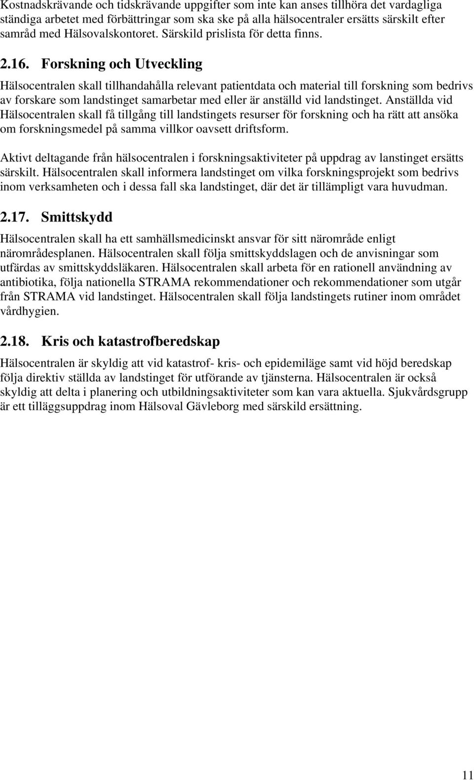Forskning och Utveckling Hälsocentralen skall tillhandahålla relevant patientdata och material till forskning som bedrivs av forskare som landstinget samarbetar med eller är anställd vid landstinget.