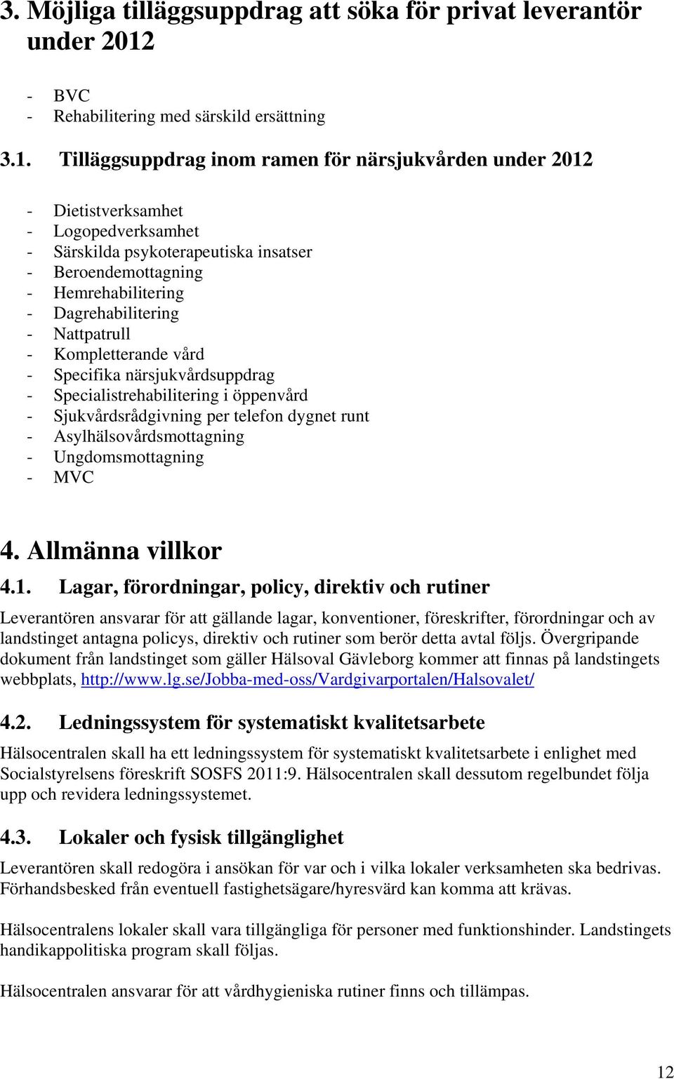 Tilläggsuppdrag inom ramen för närsjukvården under 2012 - Dietistverksamhet - Logopedverksamhet - Särskilda psykoterapeutiska insatser - Beroendemottagning - Hemrehabilitering - Dagrehabilitering -
