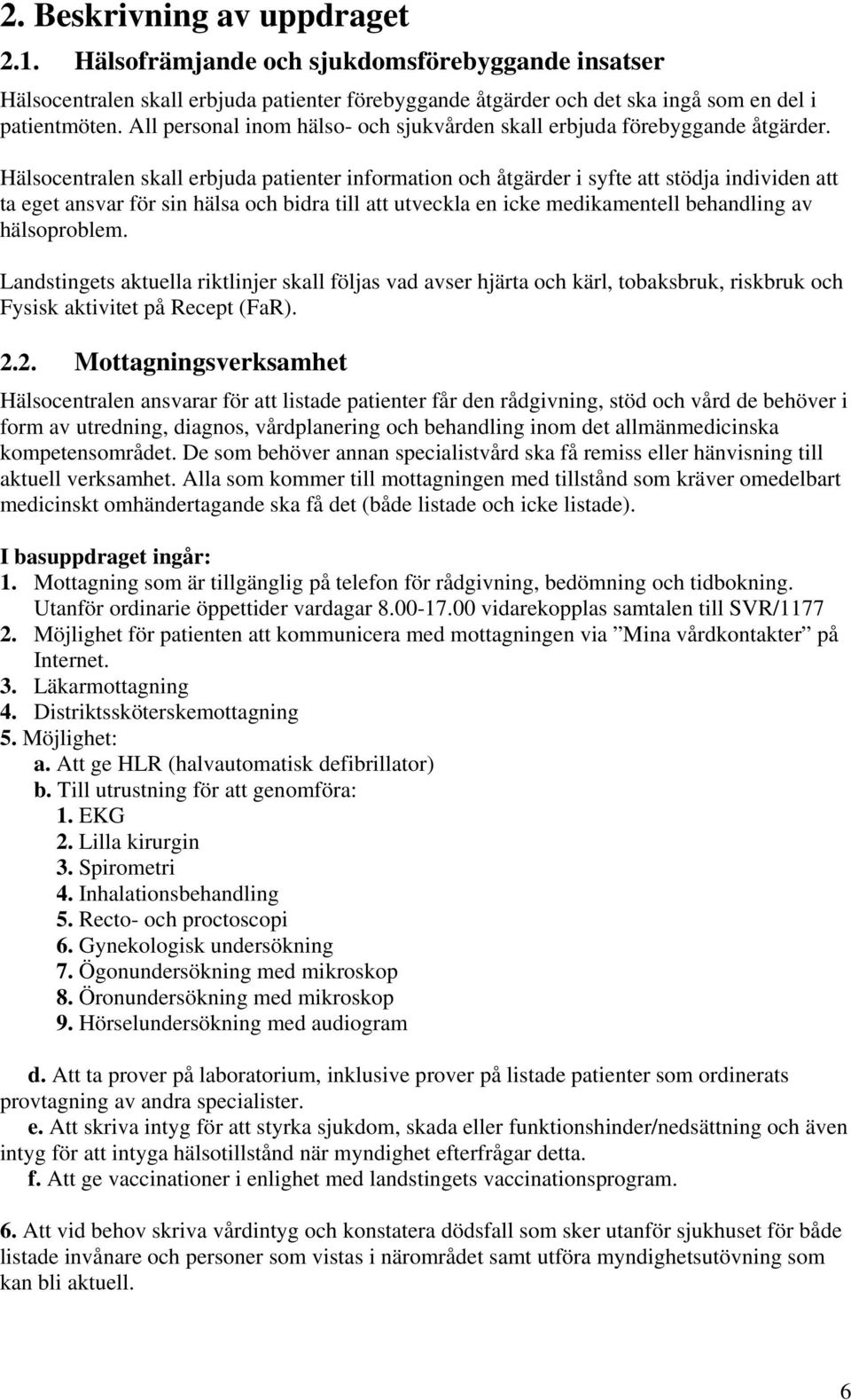 Hälsocentralen skall erbjuda patienter information och åtgärder i syfte att stödja individen att ta eget ansvar för sin hälsa och bidra till att utveckla en icke medikamentell behandling av