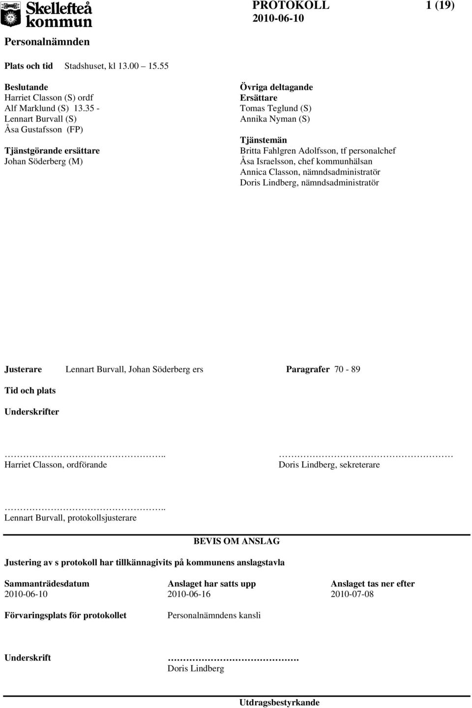 personalchef Åsa Israelsson, chef kommunhälsan Annica Classon, nämndsadministratör Doris Lindberg, nämndsadministratör Justerare Lennart Burvall, Johan Söderberg ers Paragrafer 70-89 Tid och plats
