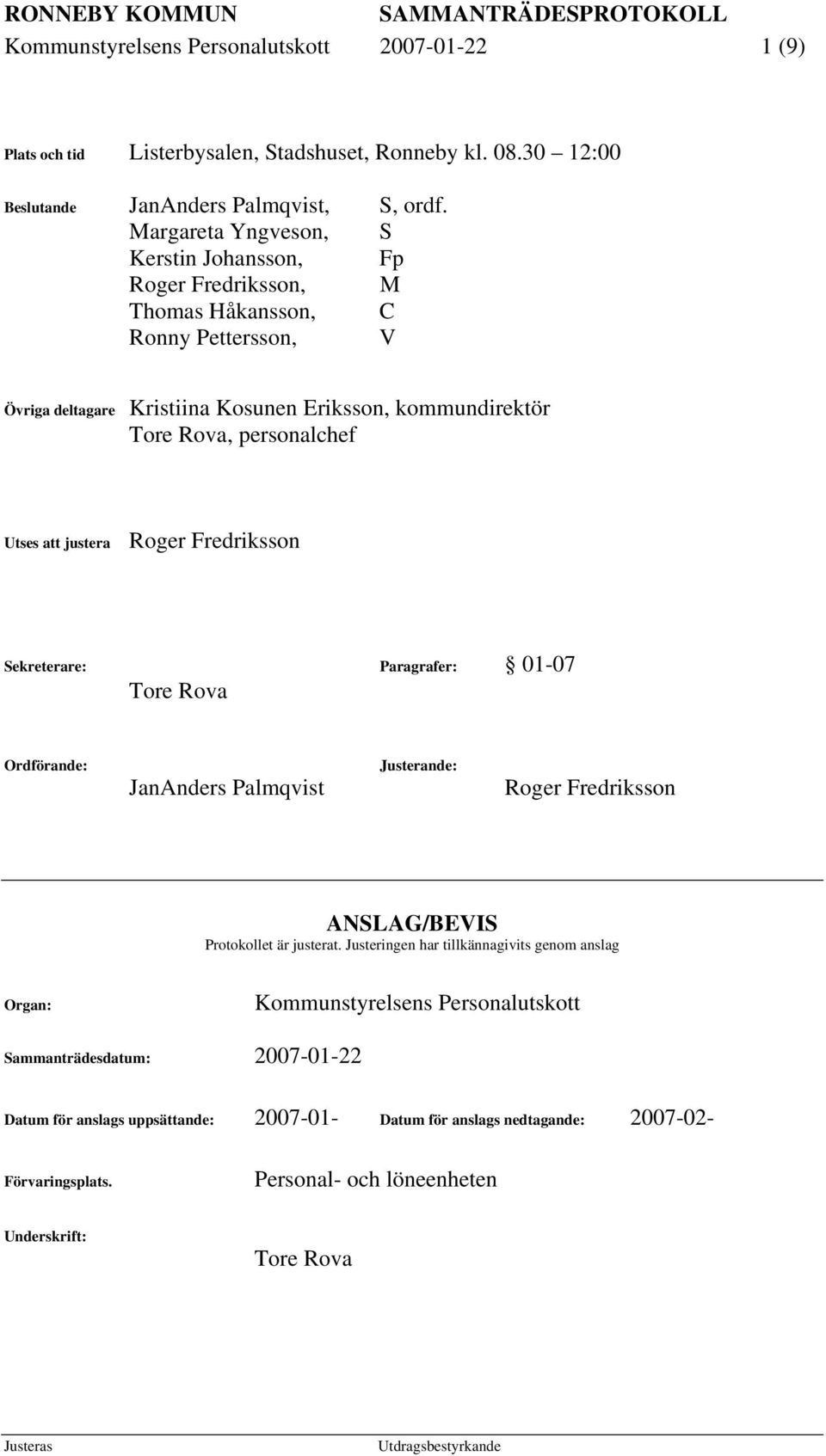 Utses att justera Roger Fredriksson Sekreterare: Paragrafer: 01-07 Tore Rova Ordförande: JanAnders Palmqvist Justerande: Roger Fredriksson ANSLAG/BEVIS Protokollet är justerat.