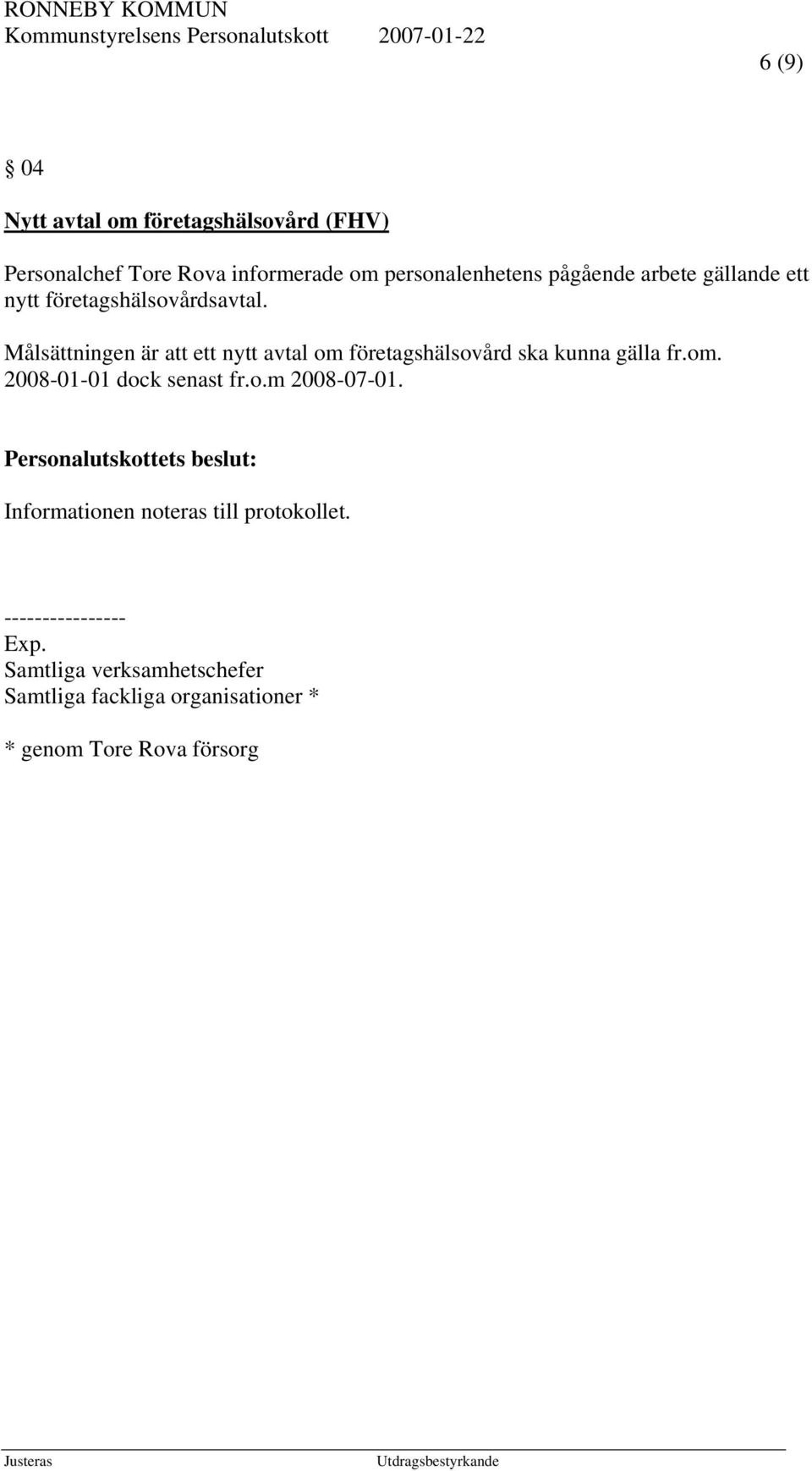 Målsättningen är att ett nytt avtal om företagshälsovård ska kunna gälla fr.om. 2008-01-01 dock senast fr.