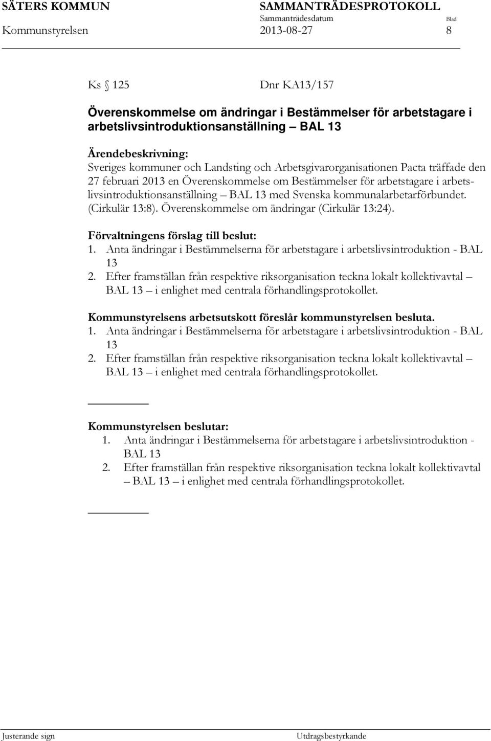 kommunalarbetarförbundet. (Cirkulär 13:8). Överenskommelse om ändringar (Cirkulär 13:24). Förvaltningens förslag till beslut: 1.