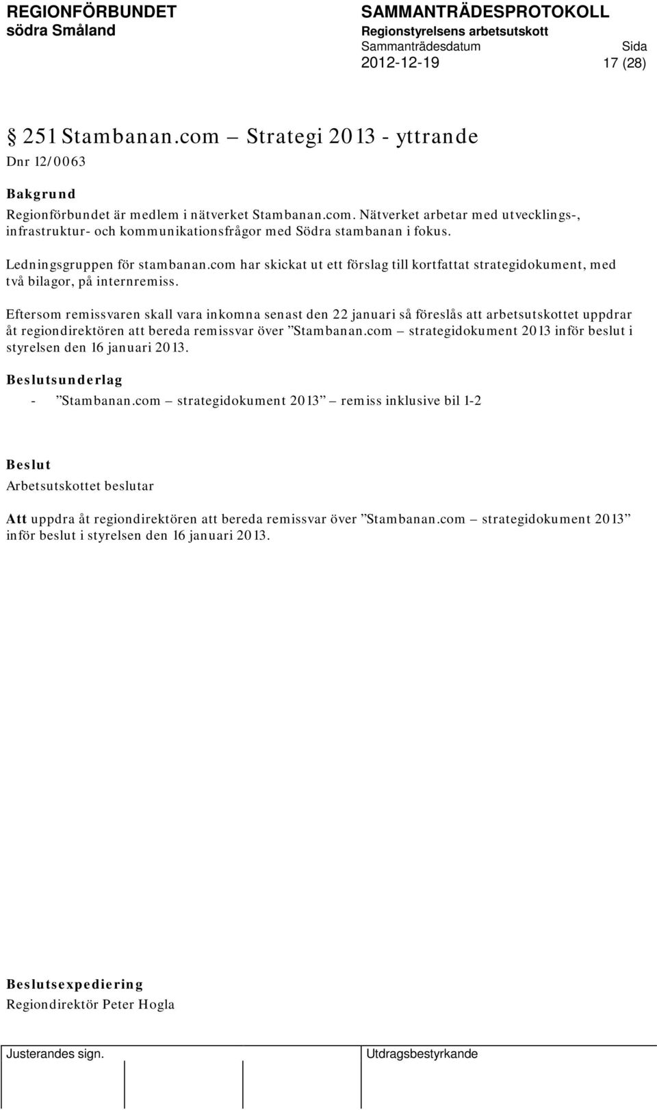 Eftersom remissvaren skall vara inkomna senast den 22 januari så föreslås att arbetsutskottet uppdrar åt regiondirektören att bereda remissvar över Stambanan.