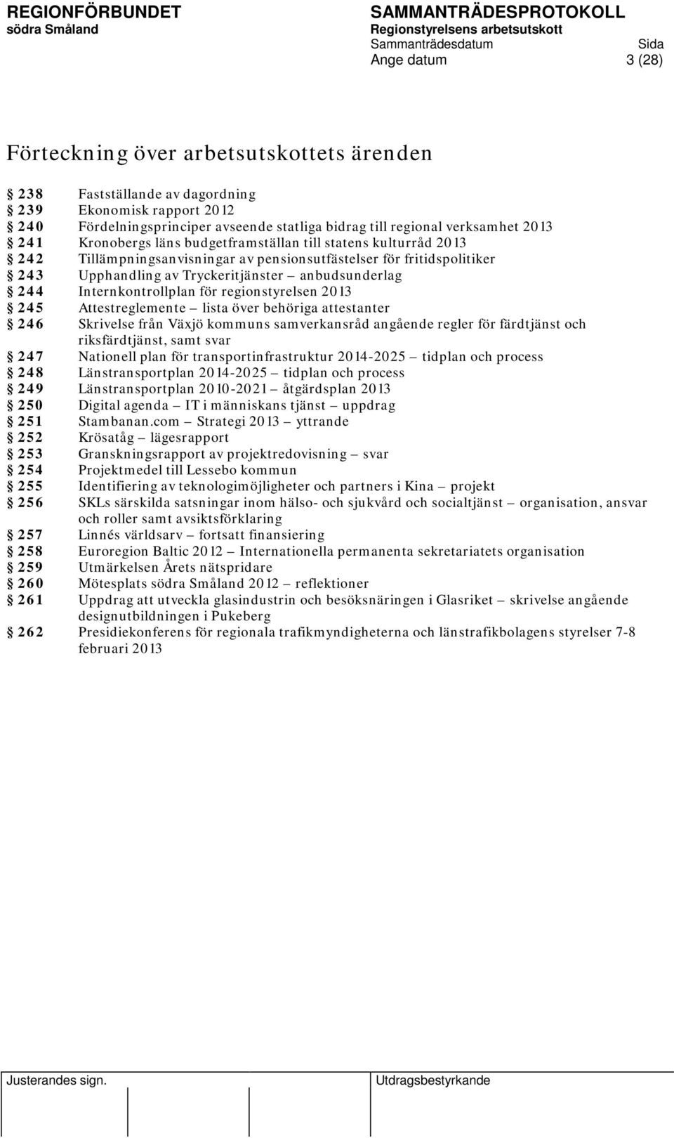 Internkontrollplan för regionstyrelsen 2013 245 Attestreglemente lista över behöriga attestanter 246 Skrivelse från Växjö kommuns samverkansråd angående regler för färdtjänst och riksfärdtjänst, samt