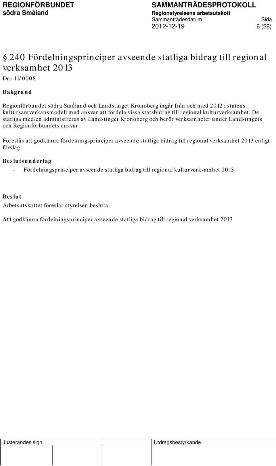 De statliga medlen administreras av Landstinget Kronoberg och berör verksamheter under Landstingets och Regionförbundets ansvar.