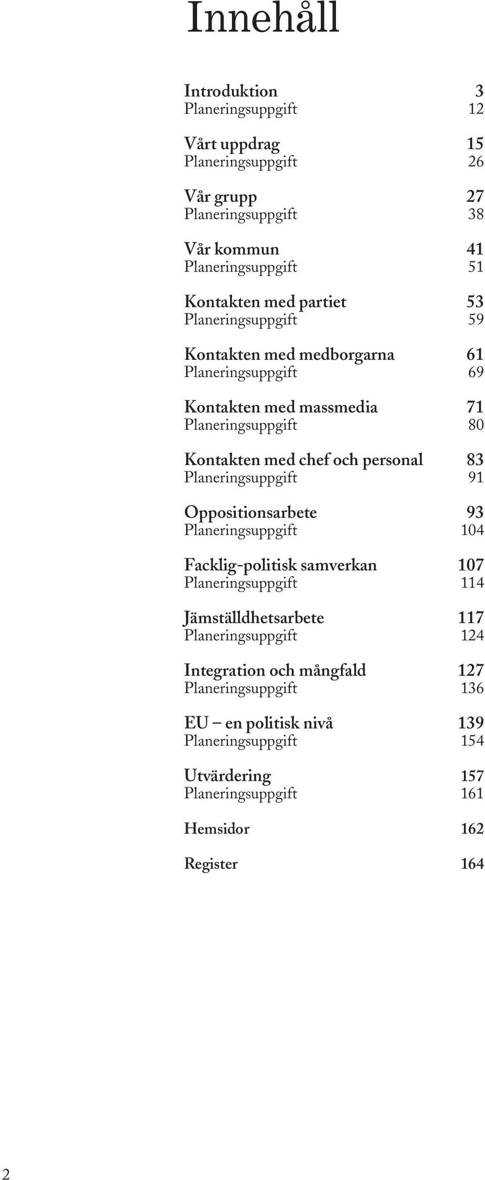 personal 83 Planeringsuppgift 91 Oppositionsarbete 93 Planeringsuppgift 104 Facklig-politisk samverkan 107 Planeringsuppgift 114 Jämställdhetsarbete 117