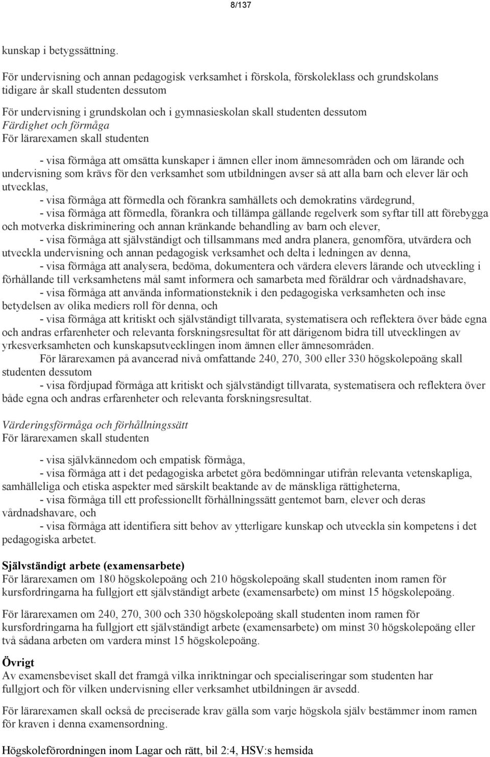 dessutom Färdighet och förmåga För lärarexamen skall studenten - visa förmåga att omsätta kunskaper i ämnen eller inom ämnesområden och om lärande och undervisning som krävs för den verksamhet som