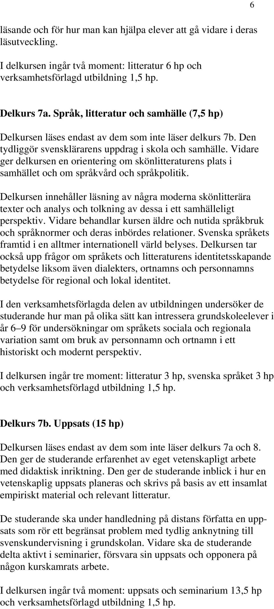 Vidare ger delkursen en orientering om skönlitteraturens plats i samhället och om språkvård och språkpolitik.
