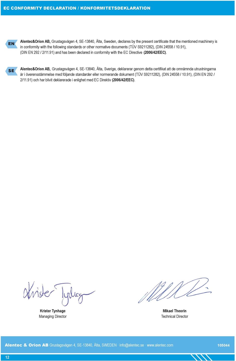 Alentec&Orion AB, Grustagsvägen 4, -13840, Älta, Sverige, deklarerar genom detta certifikat att de omnämnda utrustningarna är i överensstämmelse med följande standarder eller normerande dokument