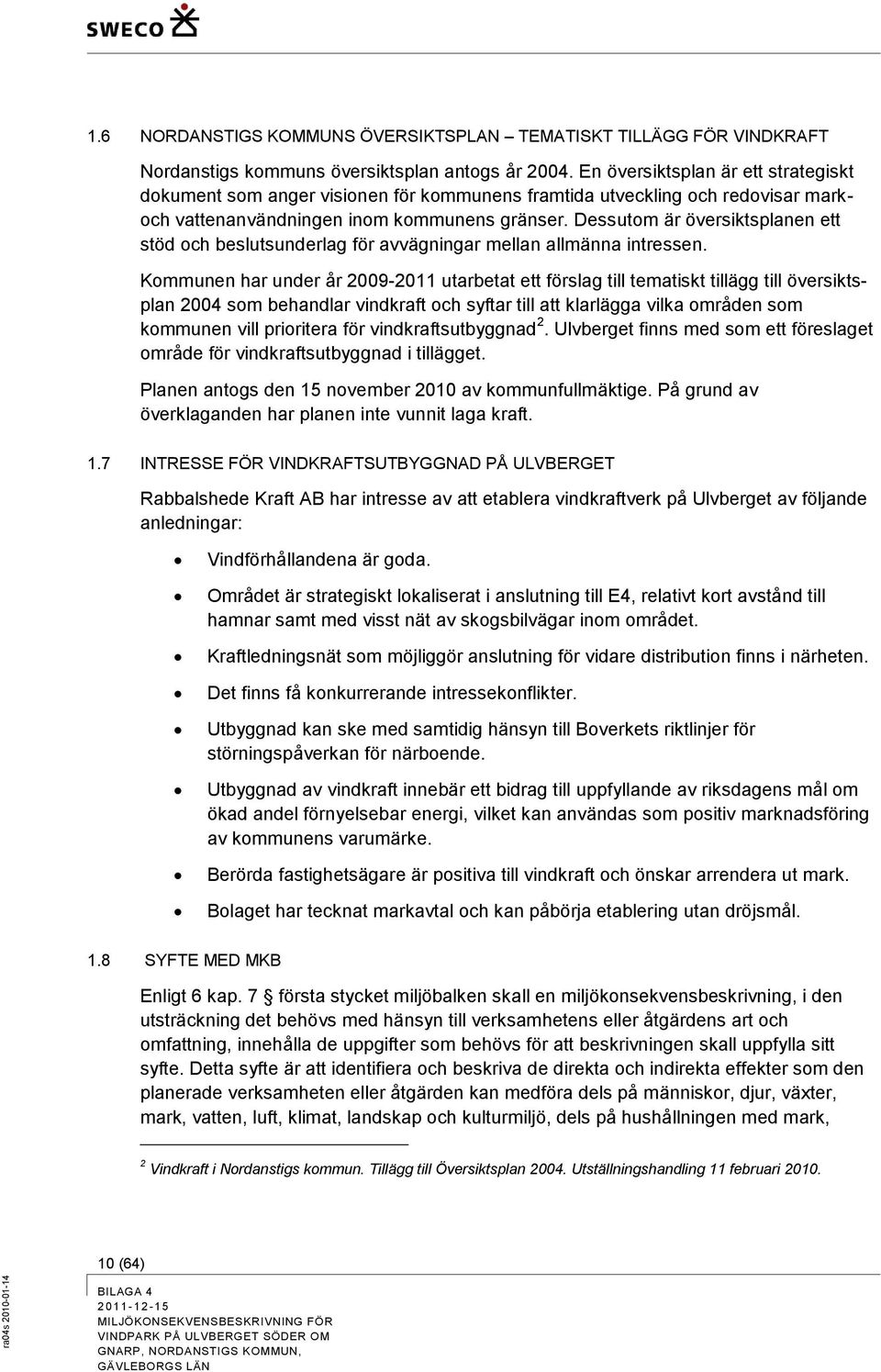 Dessutom är översiktsplanen ett stöd och beslutsunderlag för avvägningar mellan allmänna intressen.