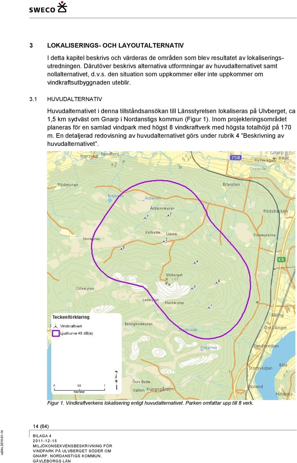 1 HUVUDALTERNATIV Huvudalternativet i denna tillståndsansökan till Länsstyrelsen lokaliseras på Ulvberget, ca 1,5 km sydväst om Gnarp i Nordanstigs kommun (Figur 1).