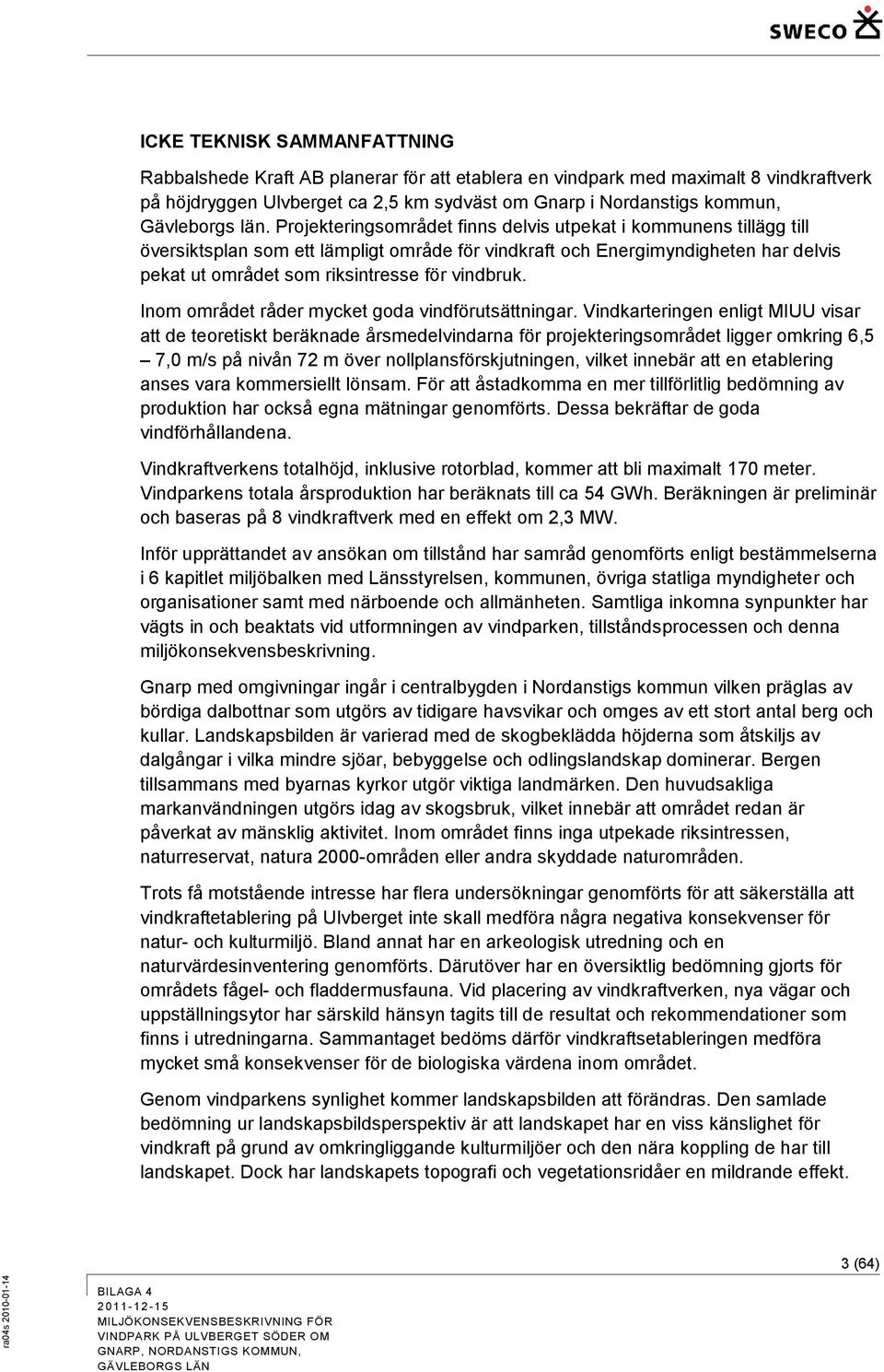 vindbruk. Inom området råder mycket goda vindförutsättningar.