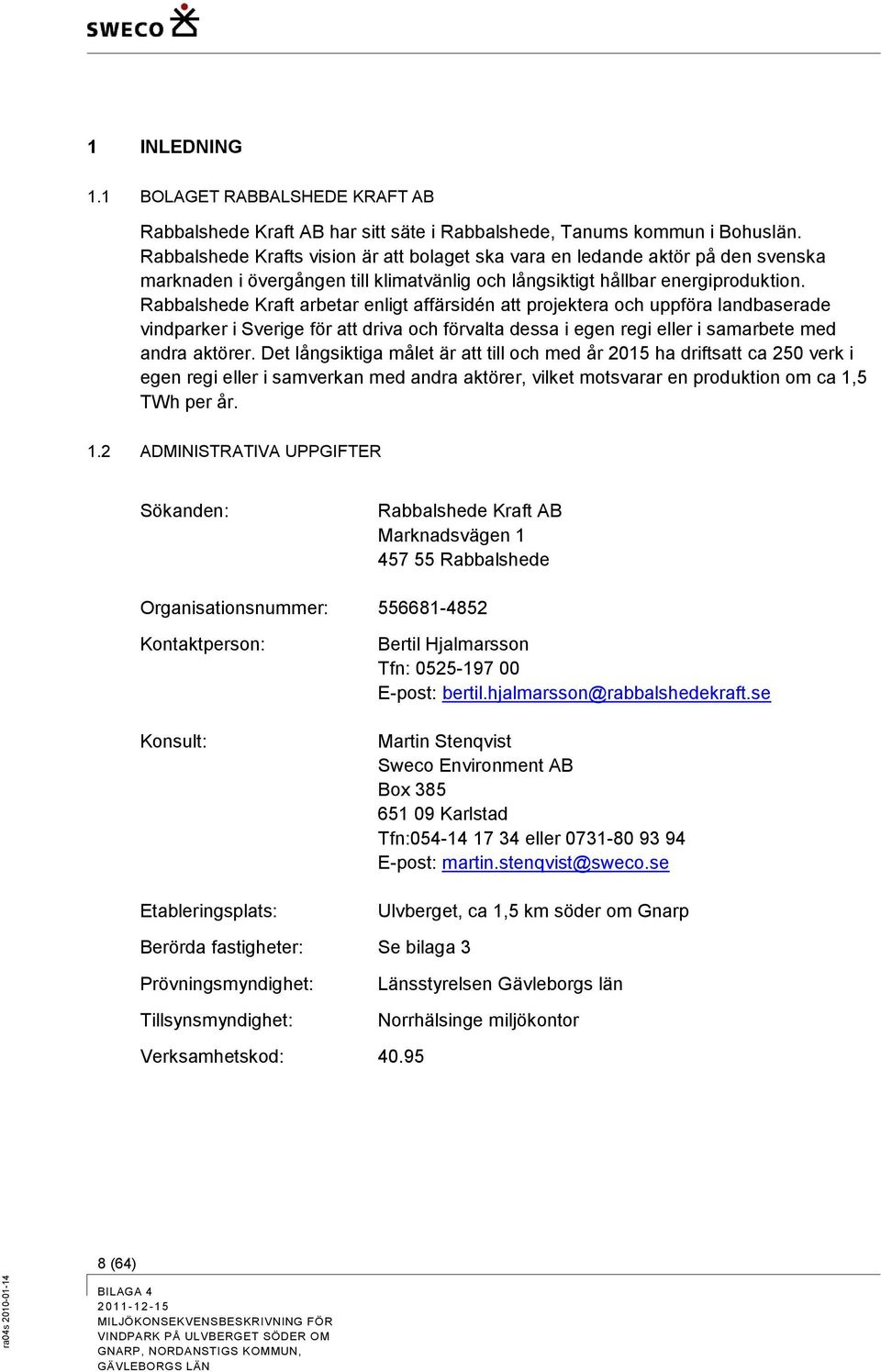 Rabbalshede Kraft arbetar enligt affärsidén att projektera och uppföra landbaserade vindparker i Sverige för att driva och förvalta dessa i egen regi eller i samarbete med andra aktörer.