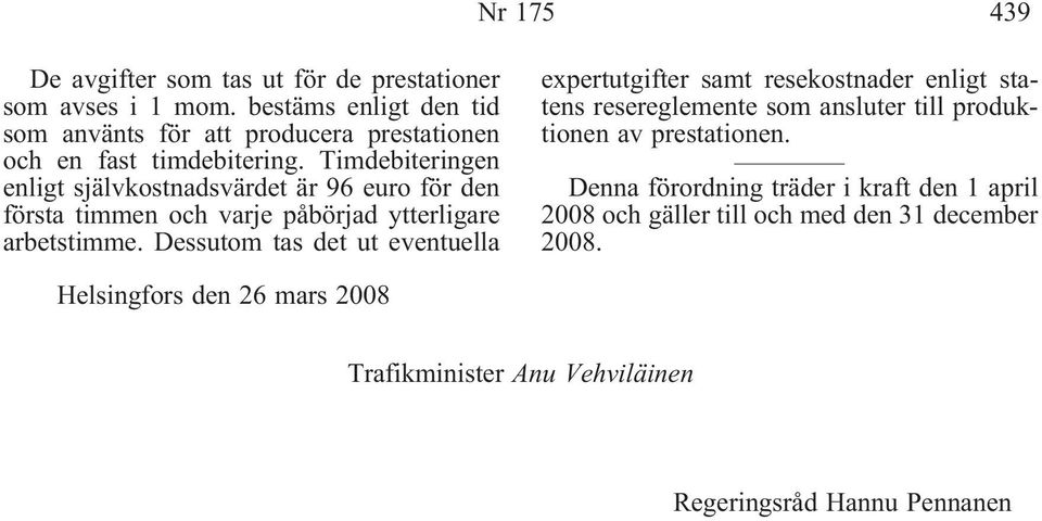 Timdebiteringen enligt självkostnadsvärdet är 96 euro för den första timmen och varje påbörjad ytterligare arbetstimme.