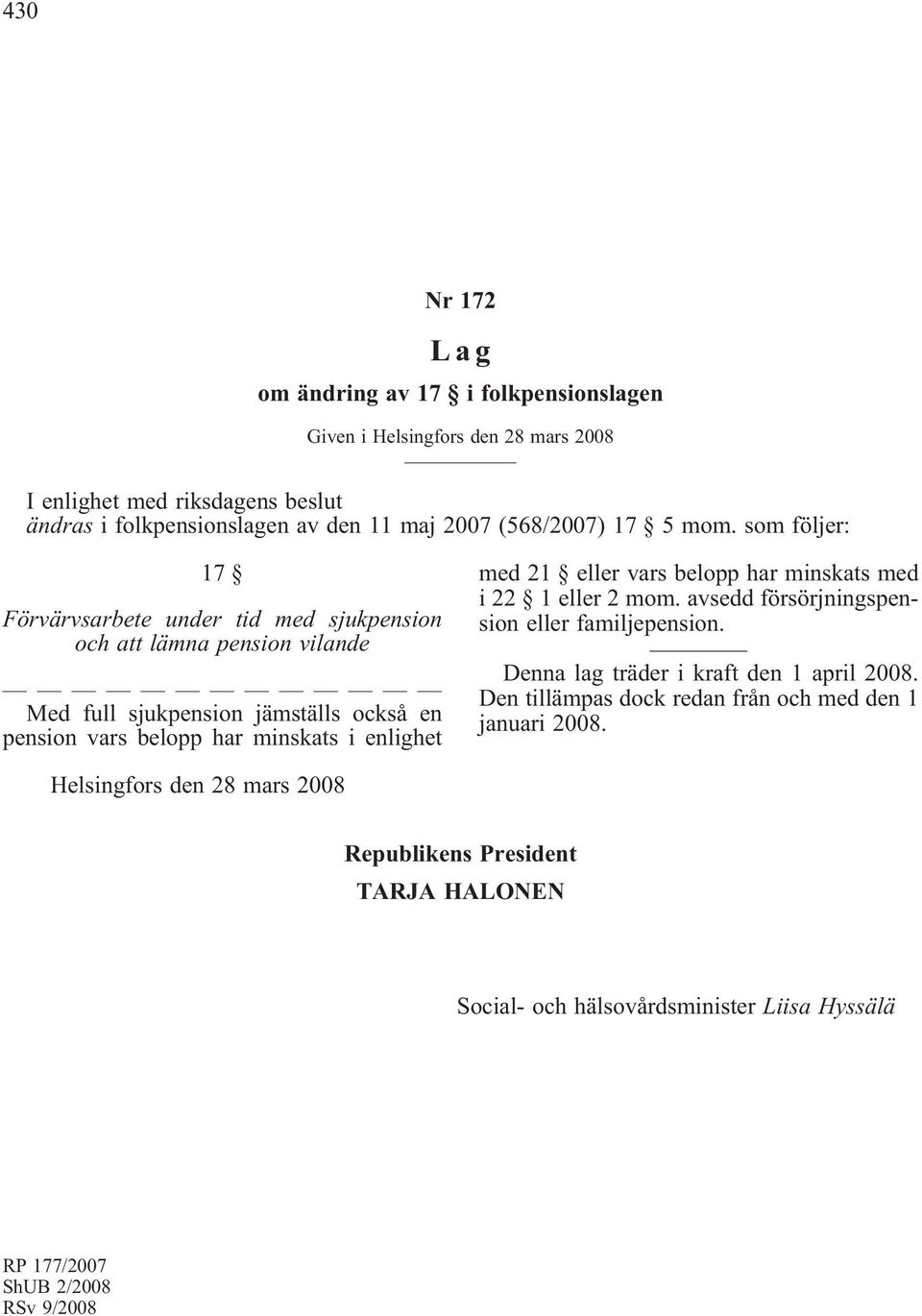 som följer: 17 Förvärvsarbete under tid med sjukpension och att lämna pension vilande Med full sjukpension jämställs också en pension vars belopp har minskats i enlighet med 21