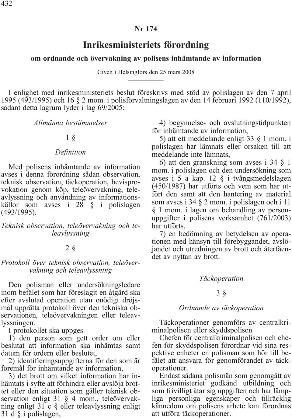 i polisförvaltningslagen av den 14 februari 1992 (110/1992), sådant detta lagrum lyder i lag 69/2005: Allmänna bestämmelser 1 Definition Med polisens inhämtande av information avses i denna