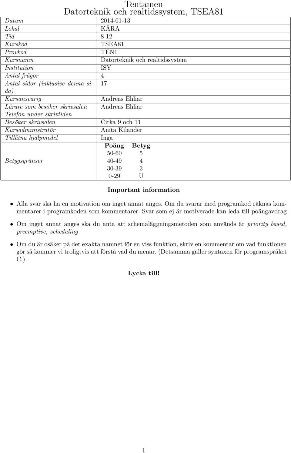 hjälpmedel Inga Poäng Betyg 50-60 5 Betygsgränser 40-49 4 30-39 3 0-29 U Important information Alla svar ska ha en motivation om inget annat anges.