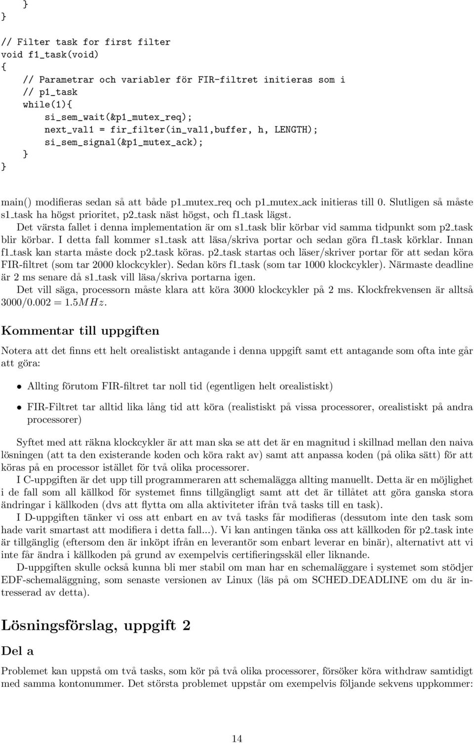 Slutligen så måste s1 task ha högst prioritet, p2 task näst högst, och f1 task lägst. Det värsta fallet i denna implementation är om s1 task blir körbar vid samma tidpunkt som p2 task blir körbar.