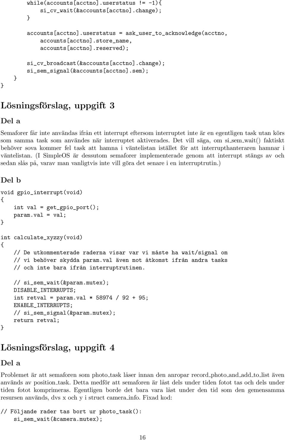 sem); Lösningsförslag, uppgift 3 Del a Semaforer får inte användas ifrån ett interrupt eftersom interruptet inte är en egentligen task utan körs som samma task som användes när interruptet
