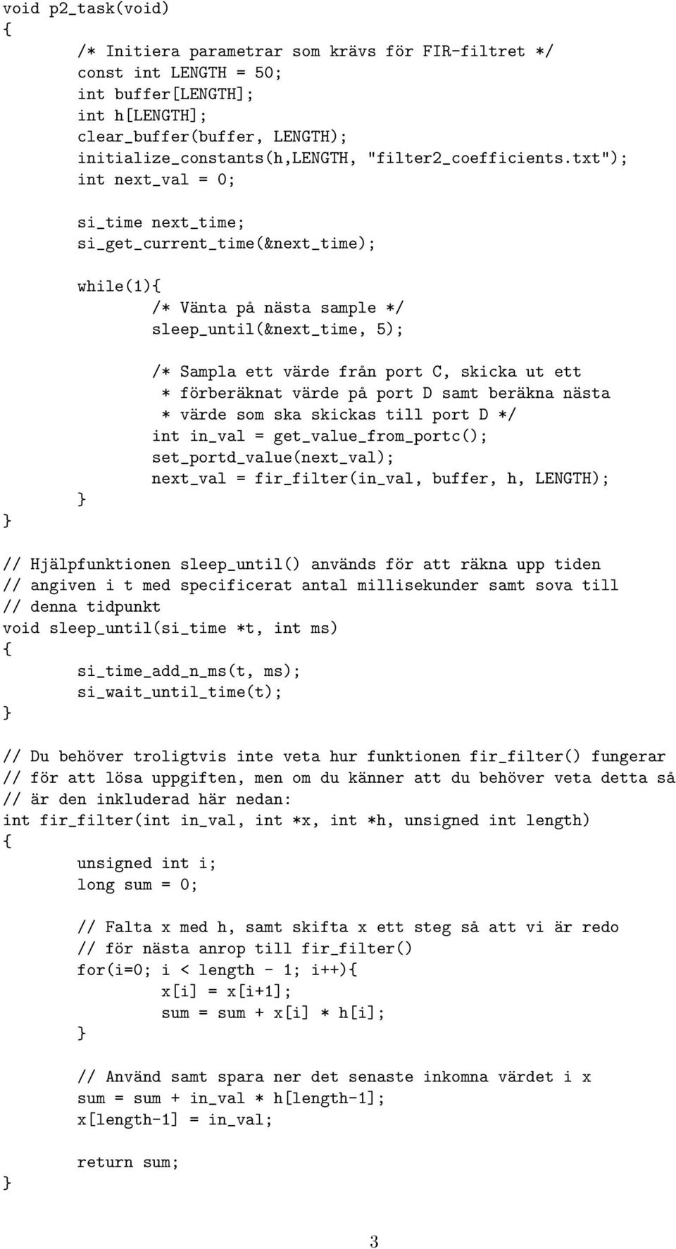 txt"); int next_val = 0; si_time next_time; si_get_current_time(&next_time); while(1) /* Vänta på nästa sample */ sleep_until(&next_time, 5); /* Sampla ett värde från port C, skicka ut ett *