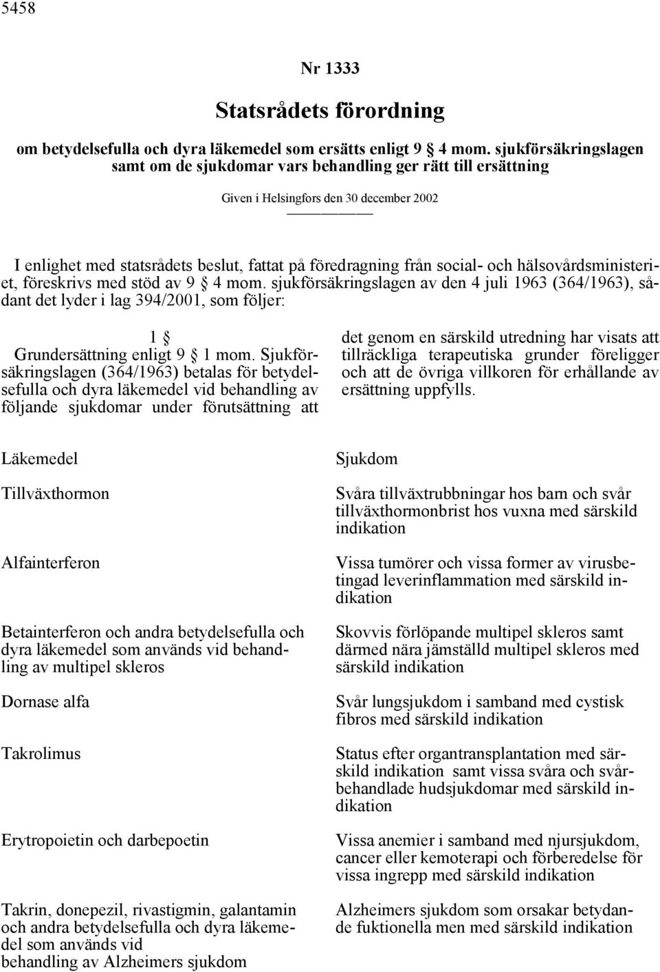 hälsovårdsministeriet, föreskrivs med stöd av 9 4 mom. sjukförsäkringslagen av den 4 juli 1963 (364/1963), sådant det lyder i lag 394/2001, som följer: 1 Grundersättning enligt 9 1 mom.