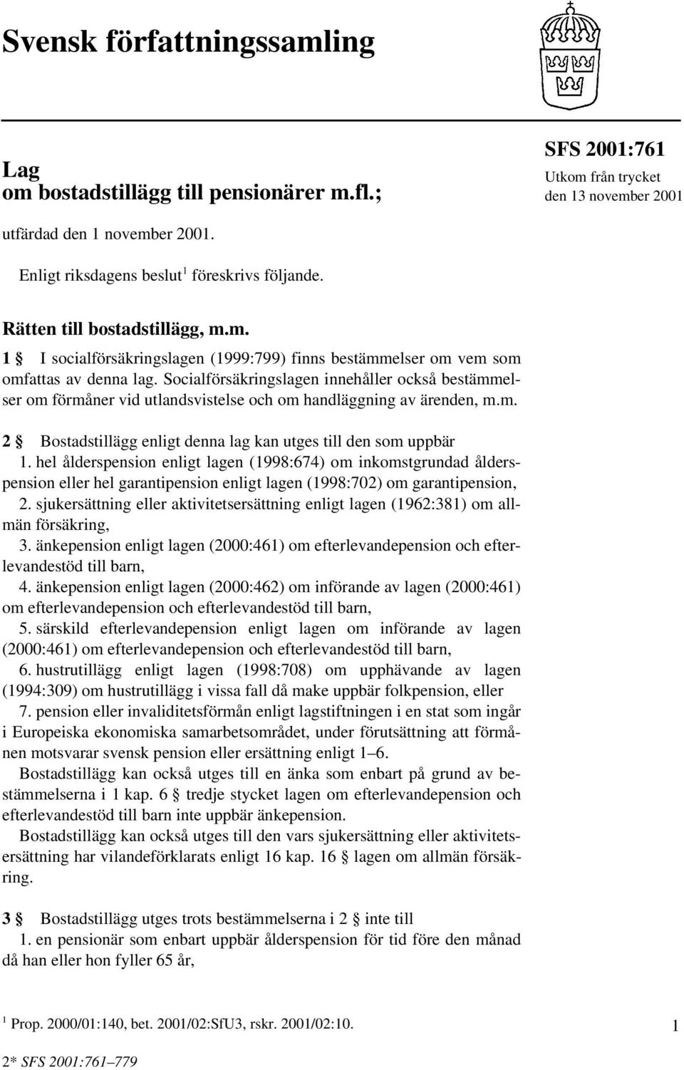 Socialförsäkringslagen innehåller också bestämmelser om förmåner vid utlandsvistelse och om handläggning av ärenden, m.m. 2 Bostadstillägg enligt denna lag kan utges till den som uppbär 1.