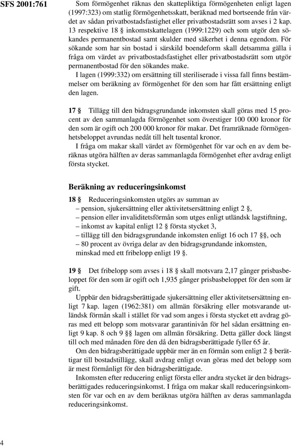 För sökande som har sin bostad i särskild boendeform skall detsamma gälla i fråga om värdet av privatbostadsfastighet eller privatbostadsrätt som utgör permanentbostad för den sökandes make.