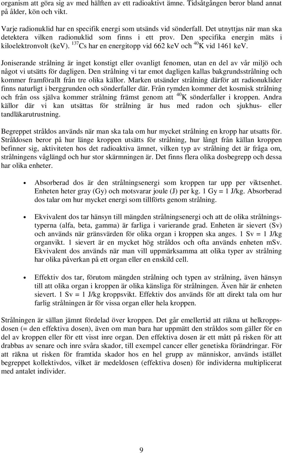 Joniserande strålning är inget konstigt eller ovanligt fenomen, utan en del av vår miljö och något vi utsätts för dagligen.