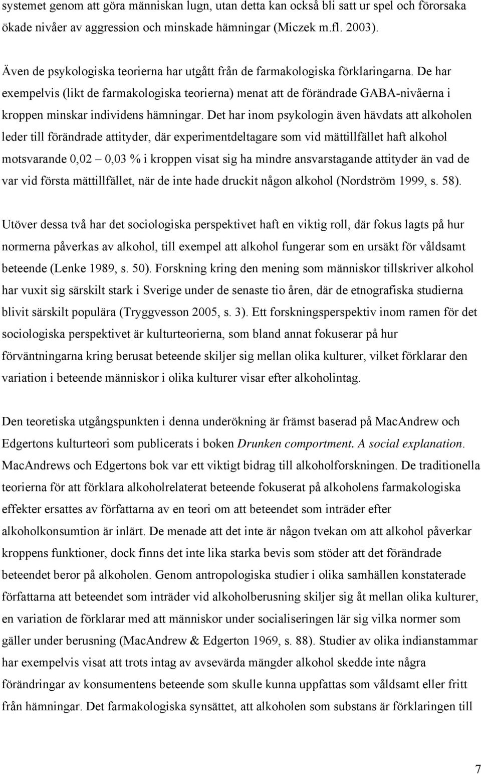 De har exempelvis (likt de farmakologiska teorierna) menat att de förändrade GABA-nivåerna i kroppen minskar individens hämningar.