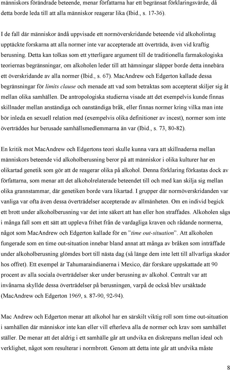 Detta kan tolkas som ett ytterligare argument till de traditionella farmakologiska teoriernas begränsningar, om alkoholen leder till att hämningar släpper borde detta innebära ett överskridande av