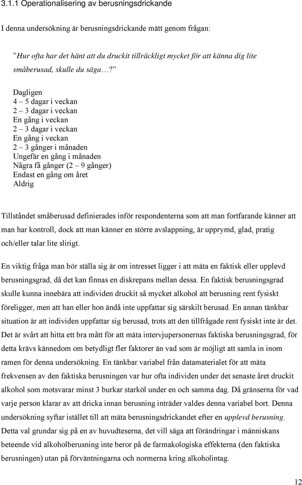 Dagligen 4 5 dagar i veckan 2 3 dagar i veckan En gång i veckan 2 3 dagar i veckan En gång i veckan 2 3 gånger i månaden Ungefär en gång i månaden Några få gånger (2 9 gånger) Endast en gång om året