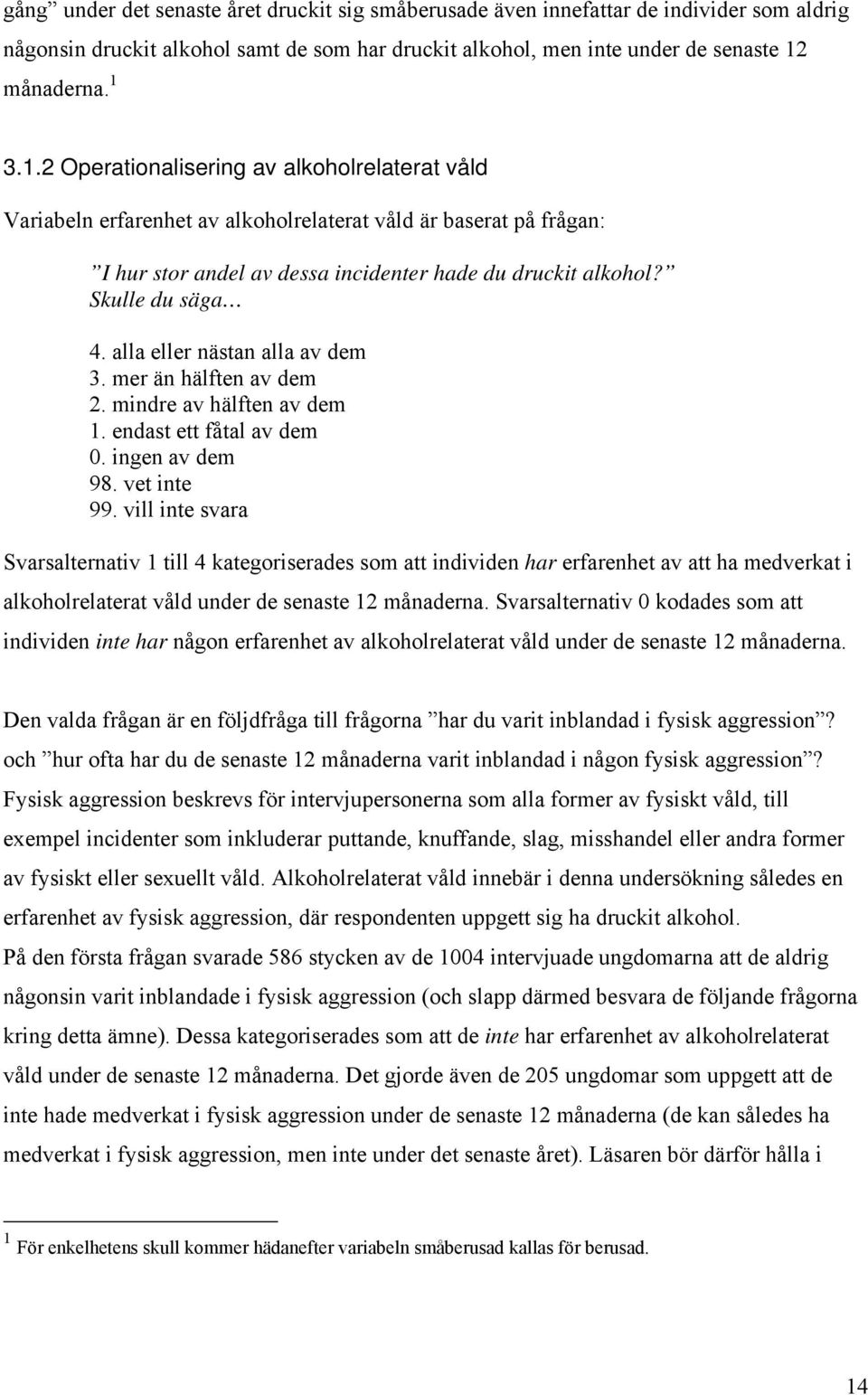 Skulle du säga 4. alla eller nästan alla av dem 3. mer än hälften av dem 2. mindre av hälften av dem 1. endast ett fåtal av dem 0. ingen av dem 98. vet inte 99.