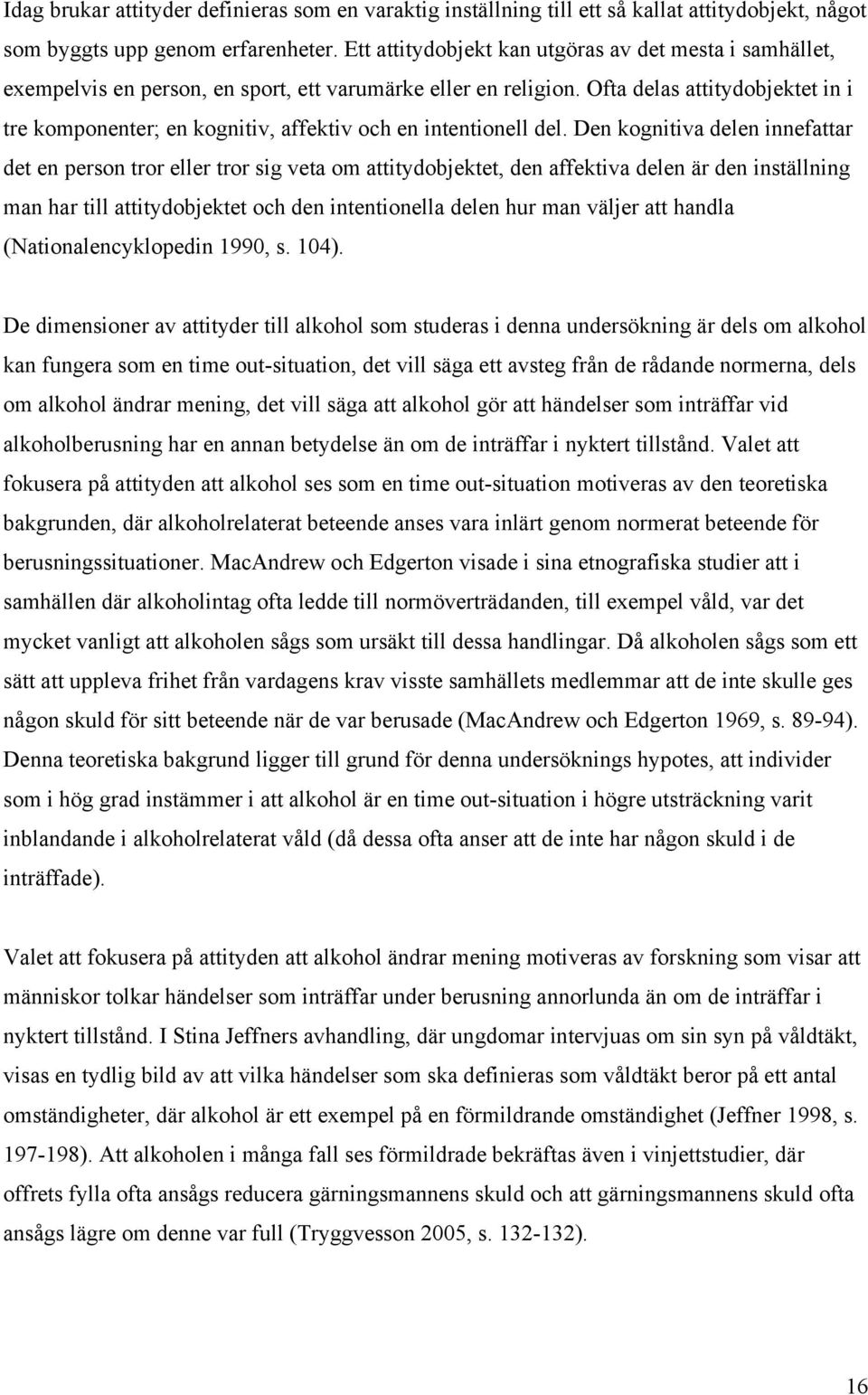 Ofta delas attitydobjektet in i tre komponenter; en kognitiv, affektiv och en intentionell del.