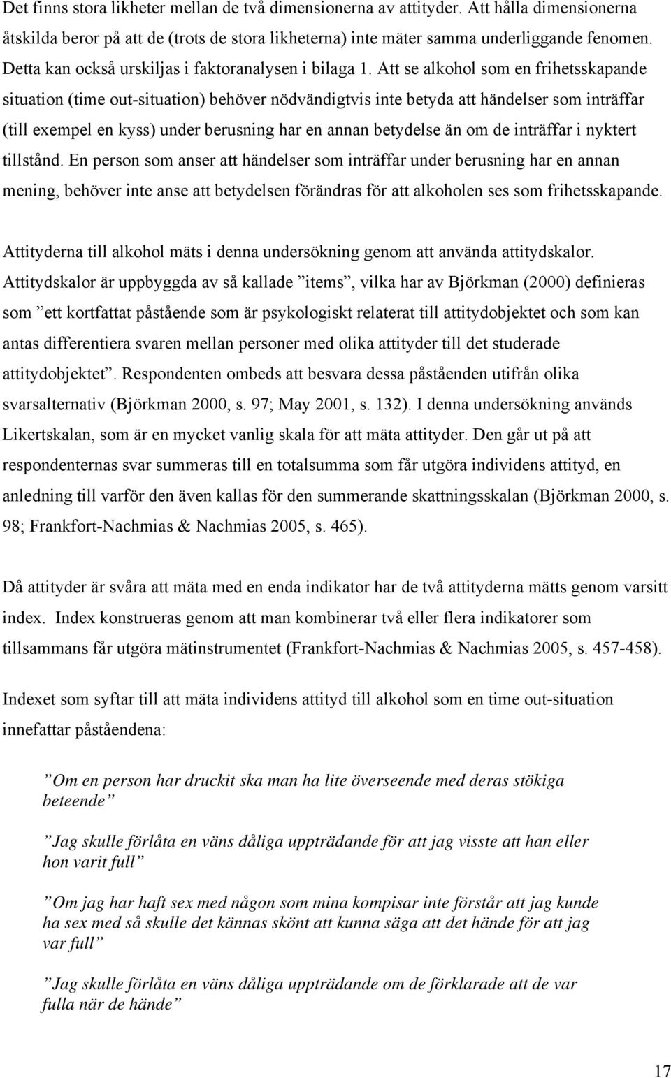 Att se alkohol som en frihetsskapande situation (time out-situation) behöver nödvändigtvis inte betyda att händelser som inträffar (till exempel en kyss) under berusning har en annan betydelse än om