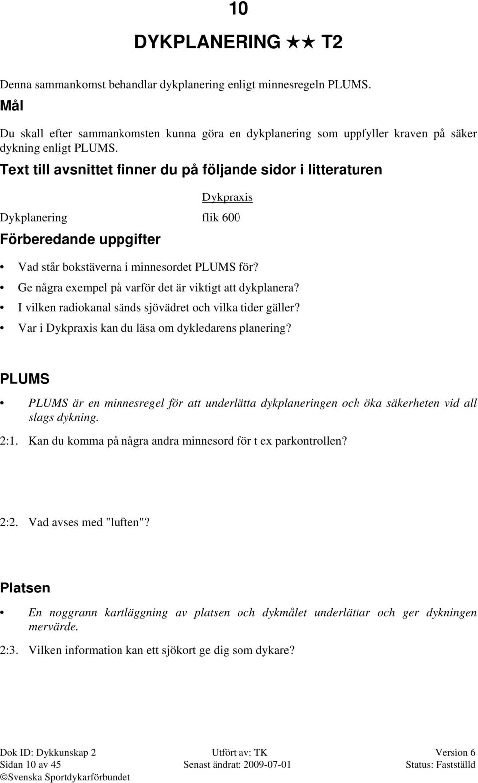 Ge några exempel på varför det är viktigt att dykplanera? I vilken radiokanal sänds sjövädret och vilka tider gäller? Var i Dykpraxis kan du läsa om dykledarens planering?